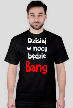 Koszulka " Dzisiaj w nocy będzie Bang " Męska