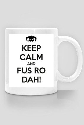Keep Calm and FUS RO DAH