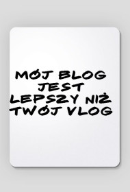 Podkładka MÓJ BLOG JEST LEPSZY NIŻ TWÓJ VLOG