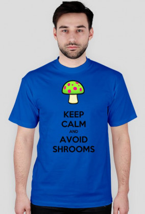 Keep calm and avoid shrooms