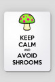 Keep calm and avoid shrooms