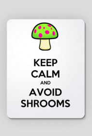 Keep calm and avoid shrooms