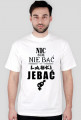 Koszulka "Nic się nie bać, laski jebać"
