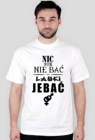 Koszulka "Nic się nie bać, laski jebać"