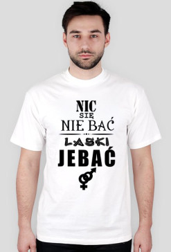Koszulka "Nic się nie bać, laski jebać"