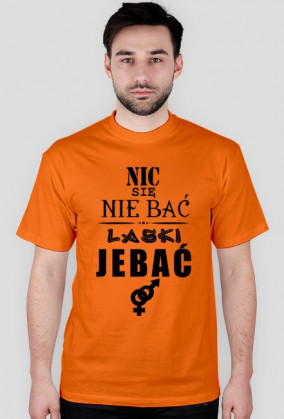 Koszulka "Nic się nie bać, laski jebać"