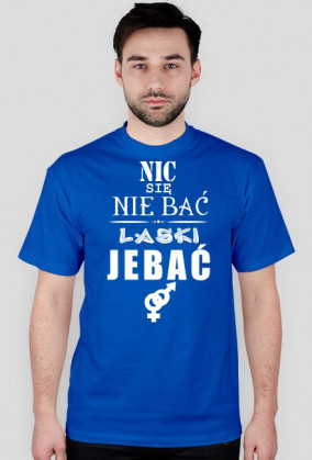 Koszulka "Nic się nie bać, laski jebać"