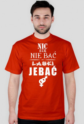 Koszulka "Nic się nie bać, laski jebać"