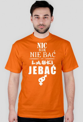 Koszulka "Nic się nie bać, laski jebać"