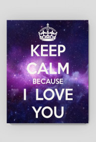 KEEP CALM BECAUSE I LOVE YOU