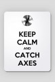 Keep calm and catch axes