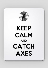 Keep calm and catch axes