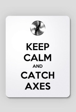 Keep calm and catch axes