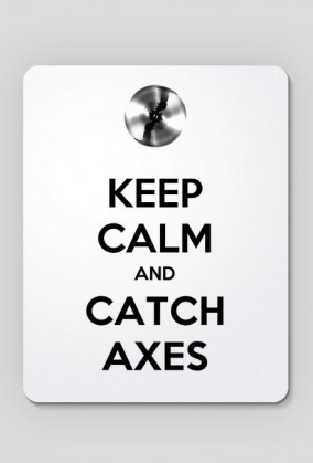 Keep calm and catch axes