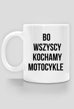 Bo wszyscy kochamy motocykle