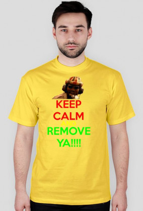 KEEP CALM AND REMOVE YA!!!!