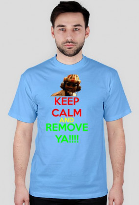 KEEP CALM AND REMOVE YA!!!!