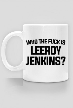 WHO THE FUCK IS LEEROY JENKINS - kubek