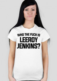 WHO THE FUCK IS LEEROY JENKINS - t-shirt, damska - biała