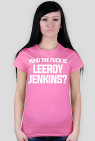 WHO THE FUCK IS LEEROY JENKINS - t-shirt, damska - różne kolory