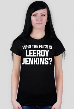 WHO THE FUCK IS LEEROY JENKINS - t-shirt, damska - różne kolory