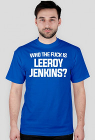 WHO THE FUCK IS LEEROY JENKINS - t-shirt, męski - różne kolory