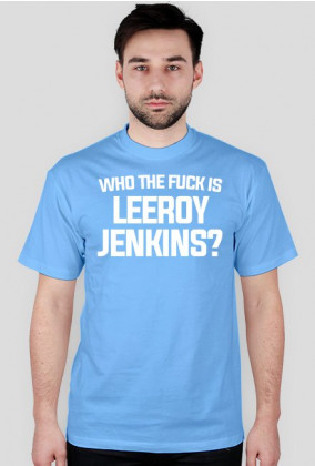 WHO THE FUCK IS LEEROY JENKINS - t-shirt, męski - różne kolory
