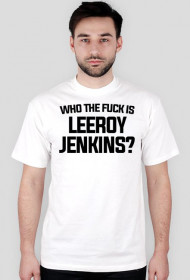 WHO THE FUCK IS LEEROY JENKINS - t-shirt, męski - biała