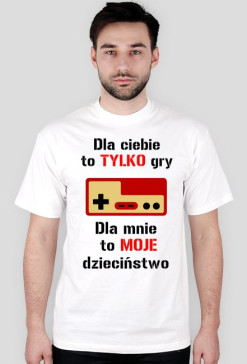 Dla ciebie to TYLKO gry - Dla mnie to MOJE dzieciństwo - BIAŁA