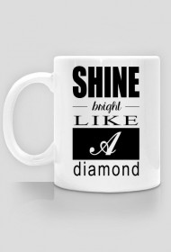 Kubek SHINE BRIGHT LIKE A DIAMOND