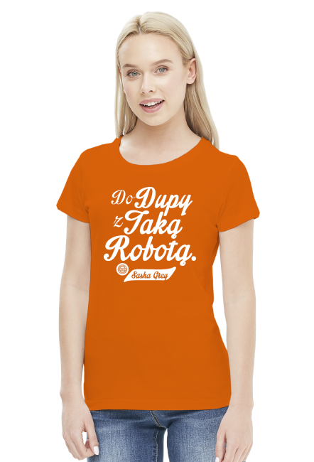 Do dupy z taką robotą - Sasha Grey (by Szymy.pl) - damska