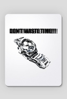 DON'T WASTE TIME!!! - Podkładka