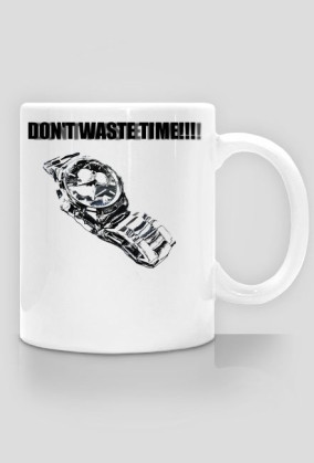 DON'T WASTE TIME!!! - kubek