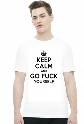 Keep Calm and GO Fuck YOURSELF