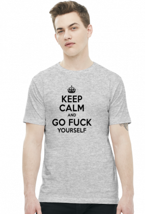 Keep Calm and GO Fuck YOURSELF