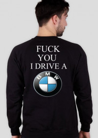 FUCK YOU I DRIVE A  BMW