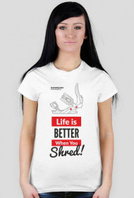 Koszulka damska - LIFE IS BETTER WHEN YOU SHRED (różne kolory!)