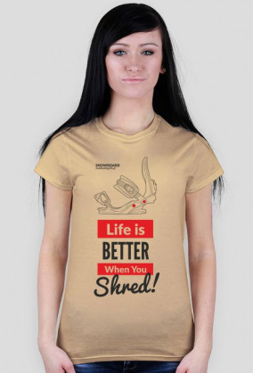 Koszulka damska - LIFE IS BETTER WHEN YOU SHRED (różne kolory!)