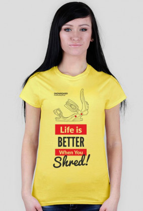 Koszulka damska - LIFE IS BETTER WHEN YOU SHRED (różne kolory!)