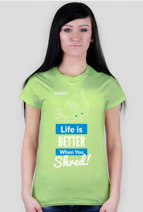 Koszulka damska - LIFE IS BETTER WHEN YOU SHRED (różne kolory!)