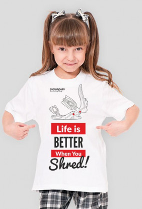 Koszulka dla dziewczynki - LIFE IS BETTER WHEN YOU SHRED (różne kolory!)