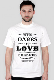 Who dares to love forever