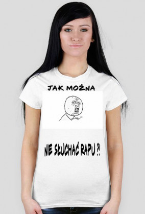 Koszulka ,,Jak można nie słuchać rapu'' damska