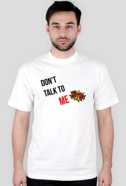 Don't talk to me