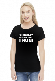 Koszulka dla biegaczki. Zumba? Bitch please. I Run!