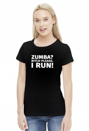 Koszulka dla biegaczki. Zumba? Bitch please. I Run!