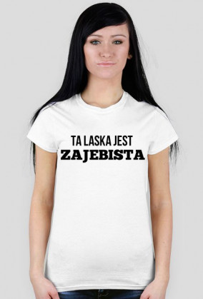 Ta laska jest ZAJEBISTA(biała)