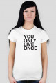 You only live once