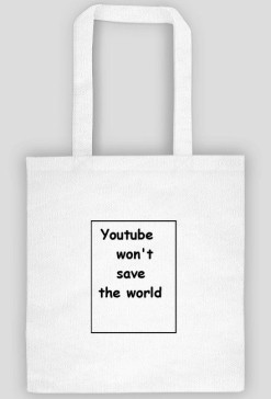 Youtube won't save the world