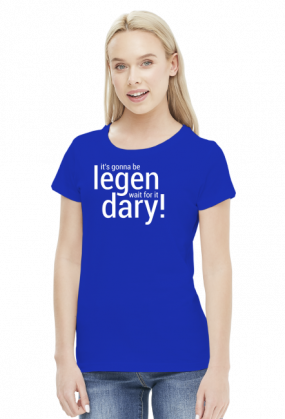 Legen... wait for it... dary - koszulka damska